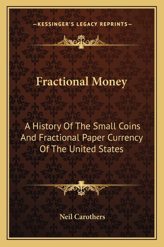 Fractional Money: A History Of The Small Coins And Fractional Paper Currency Of The United States
