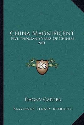 China Magnificent: Five Thousand Years Of Chinese Art