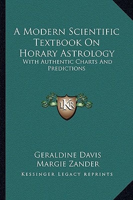 A Modern Scientific Textbook On Horary Astrology: With Authentic Charts And Predictions