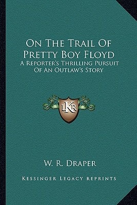 On The Trail Of Pretty Boy Floyd: A Reporter's Thrilling Pursuit Of An Outlaw's Story