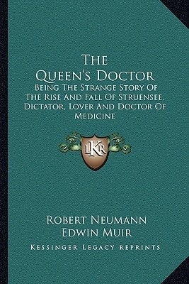 The Queen's Doctor: Being The Strange Story Of The Rise And Fall Of Struensee, Dictator, Lover And Doctor Of Medicine