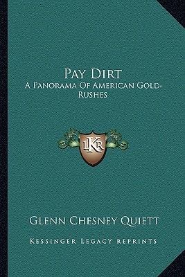 Pay Dirt: A Panorama Of American Gold-Rushes