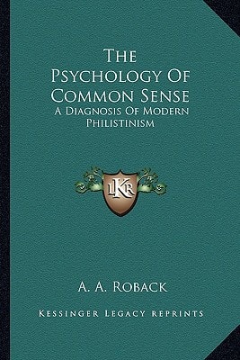 The Psychology Of Common Sense: A Diagnosis Of Modern Philistinism