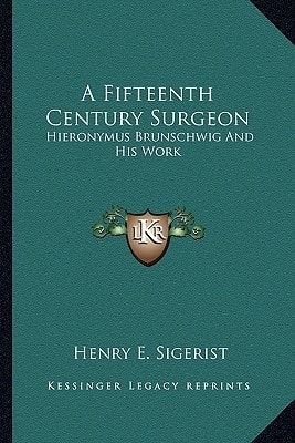 A Fifteenth Century Surgeon: Hieronymus Brunschwig And His Work