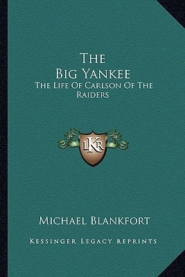The Big Yankee: The Life Of Carlson Of The Raiders