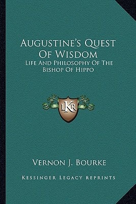 Augustine's Quest Of Wisdom: Life And Philosophy Of The Bishop Of Hippo