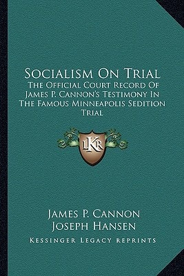 Socialism On Trial: The Official Court Record Of James P. Cannon's Testimony In The Famous Minneapolis Sedition Trial
