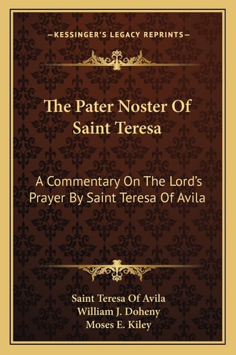 The Pater Noster Of Saint Teresa: A Commentary On The Lord's Prayer By Saint Teresa Of Avila