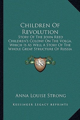 Children Of Revolution: Story Of The John Reed Children's Colony On The Volga, Which Is As Well A Story Of The Whole Great Structure Of Russia