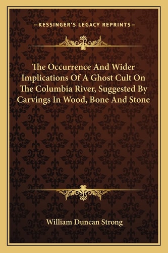 The Occurrence And Wider Implications Of A Ghost Cult On The Columbia River, Suggested By Carvings In Wood, Bone And Stone