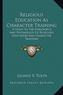 Religious Education As Character Training: A Study In The Philosophy And Psychology Of Religious Education And Character Training