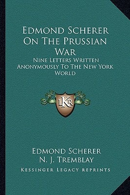Edmond Scherer On The Prussian War: Nine Letters Written Anonymously To The New York World