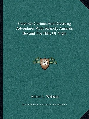 Caleb Or Curious And Diverting Adventures With Friendly Animals Beyond The Hills Of Night