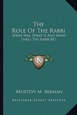 The Role Of The Rabbi: What Was, What Is And What Shall The Rabbi Be?