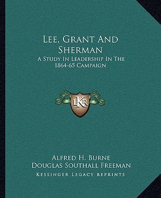 Lee, Grant And Sherman: A Study In Leadership In The 1864-65 Campaign