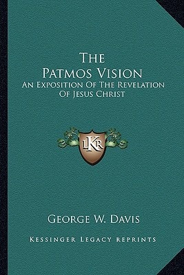 The Patmos Vision: An Exposition Of The Revelation Of Jesus Christ