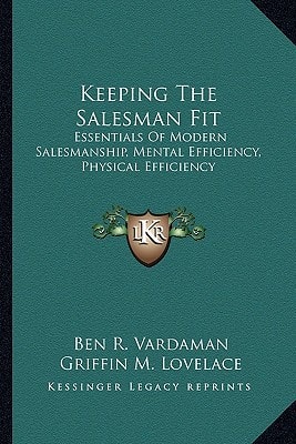 Keeping The Salesman Fit: Essentials Of Modern Salesmanship, Mental Efficiency, Physical Efficiency