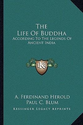 The Life Of Buddha: According To The Legends Of Ancient India