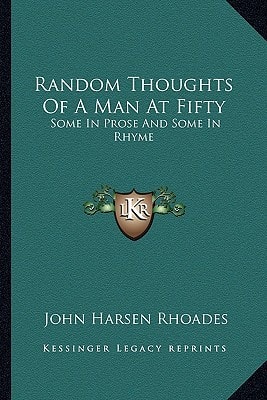 Random Thoughts Of A Man At Fifty: Some In Prose And Some In Rhyme