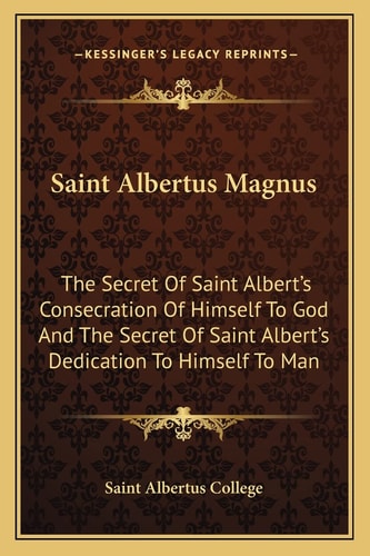 Saint Albertus Magnus: The Secret Of Saint Albert's Consecration Of Himself To God And The Secret Of Saint Albert's Dedication To Himself To Man