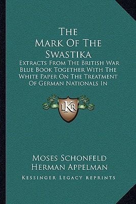 The Mark Of The Swastika: Extracts From The British War Blue Book Together With The White Paper On The Treatment Of German Nationals In Germany