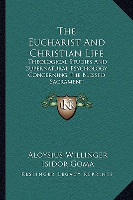 The Eucharist And Christian Life: Theological Studies And Supernatural Psychology Concerning The Blessed Sacrament