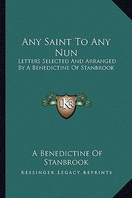 Any Saint To Any Nun: Letters Selected And Arranged By A Benedictine Of Stanbrook