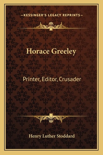 Horace Greeley: Printer, Editor, Crusader