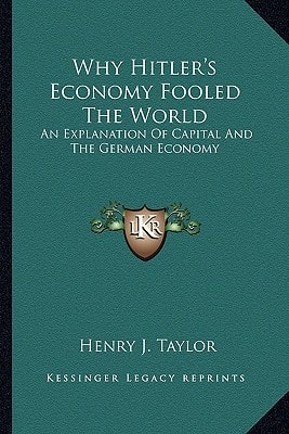 Why Hitler's Economy Fooled The World: An Explanation Of Capital And The German Economy