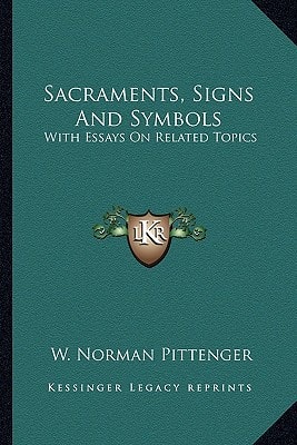 Sacraments, Signs And Symbols: With Essays On Related Topics