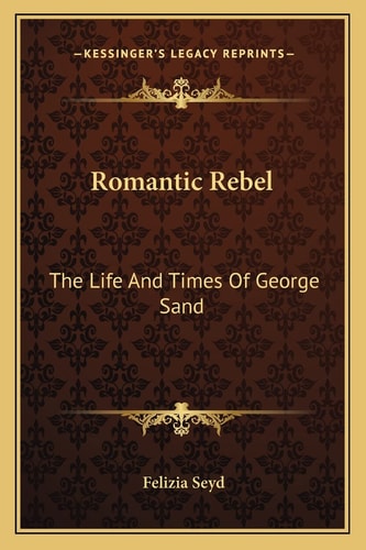 Romantic Rebel: The Life And Times Of George Sand