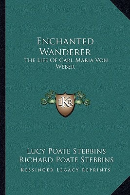 Enchanted Wanderer: The Life Of Carl Maria Von Weber