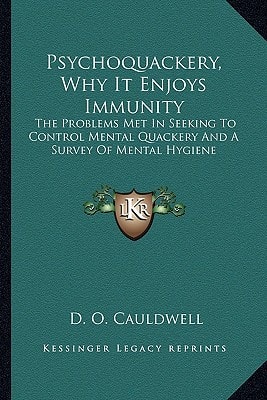 Psychoquackery, Why It Enjoys Immunity: The Problems Met In Seeking To Control Mental Quackery And A Survey Of Mental Hygiene
