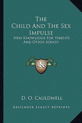 The Child And The Sex Impulse: New Knowledge For Parents And Other Adults