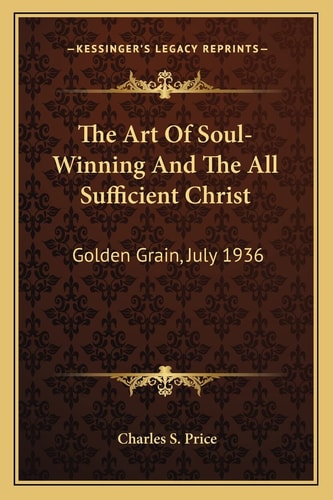 The Art Of Soul-Winning And The All Sufficient Christ: Golden Grain, July 1936
