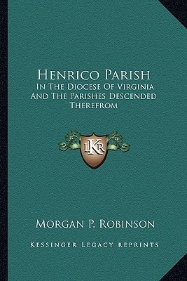 Henrico Parish: In The Diocese Of Virginia And The Parishes Descended Therefrom