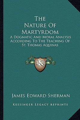The Nature Of Martyrdom: A Dogmatic And Moral Analysis According To The Teaching Of St. Thomas Aquinas