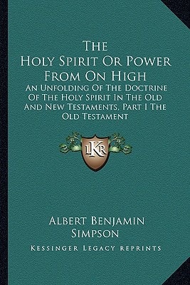 The Holy Spirit Or Power From On High: An Unfolding Of The Doctrine Of The Holy Spirit In The Old And New Testaments, Part I The Old Testament