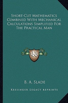 Short-Cut Mathematics Combined With Mechanical Calculations Simplified For The Practical Man