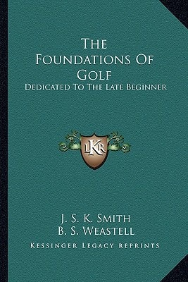 The Foundations Of Golf: Dedicated To The Late Beginner