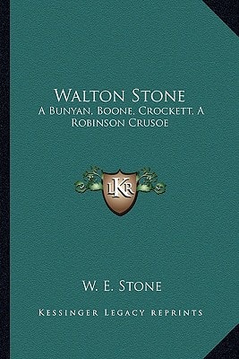 Walton Stone: A Bunyan, Boone, Crockett, A Robinson Crusoe