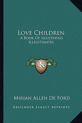 Love Children: A Book Of Illustrious Illegitimates