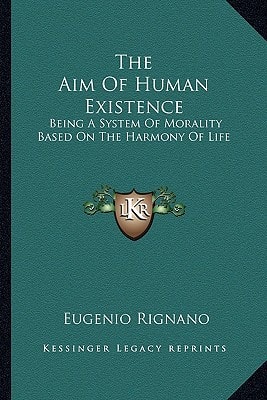 The Aim Of Human Existence: Being A System Of Morality Based On The Harmony Of Life
