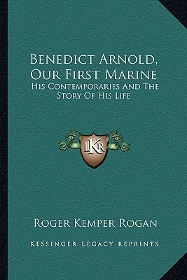 Benedict Arnold, Our First Marine: His Contemporaries And The Story Of His Life