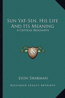 Sun Yat-Sen, His Life And Its Meaning: A Critical Biography