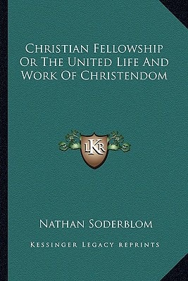 Christian Fellowship Or The United Life And Work Of Christendom