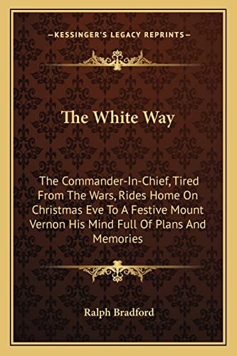 The White Way: The Commander-In-Chief, Tired From The Wars, Rides Home On Christmas Eve To A Festive Mount Vernon His Mind Full Of Plans And Memories