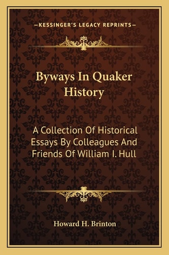 Byways In Quaker History: A Collection Of Historical Essays By Colleagues And Friends Of William I. Hull