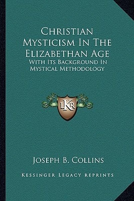 Christian Mysticism In The Elizabethan Age: With Its Background In Mystical Methodology