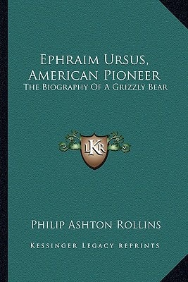 Ephraim Ursus, American Pioneer: The Biography Of A Grizzly Bear